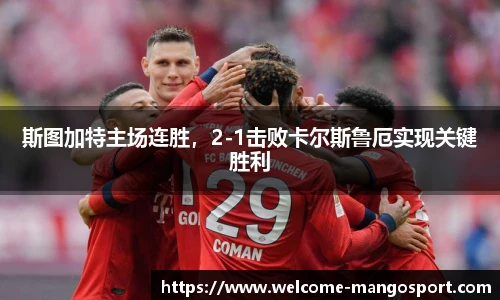 斯图加特主场连胜，2-1击败卡尔斯鲁厄实现关键胜利