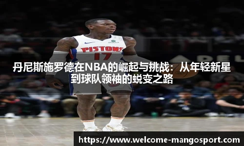 丹尼斯施罗德在NBA的崛起与挑战：从年轻新星到球队领袖的蜕变之路