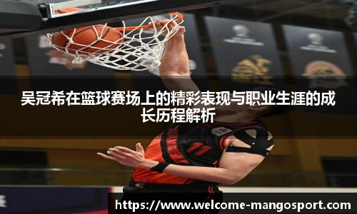 吴冠希在篮球赛场上的精彩表现与职业生涯的成长历程解析